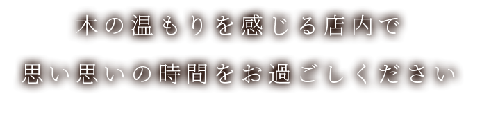 木の温もりを感じる店内で思い思いの時間をお過ごしください